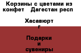 Корзины с цветами из конфет - Дагестан респ., Хасавюрт г. Подарки и сувениры » Изделия ручной работы   . Дагестан респ.